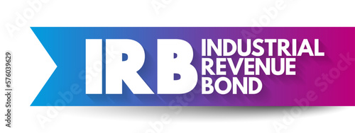 IRB Industrial Revenue Bond - municipal debt securities issued by a government agency on behalf of a private sector company, acronym text concept background