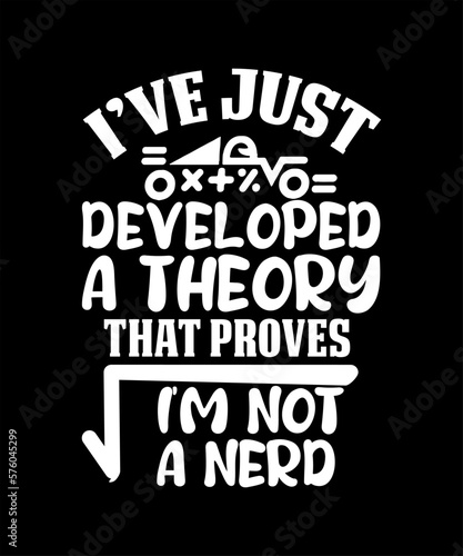 I've just developed a theory that proves i'm not a nerd math day tshirt design