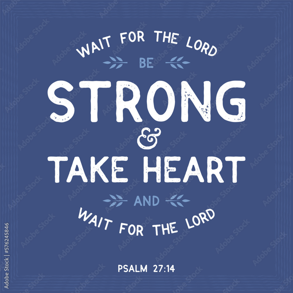 Bible quote from psalm, wait for the lord be strong and take heart and wait for the lord