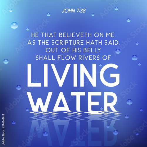 Bible quote from John, He that believeth on me, as the scripture hath said, out of his belly shall flow rivers of living water