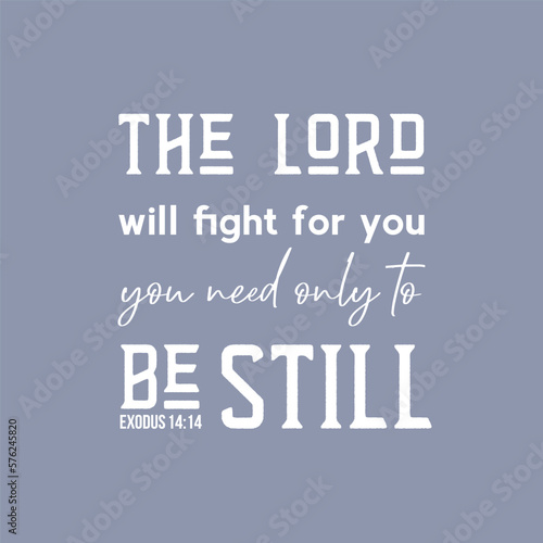 Bible quote from Exodus 14:14, the lord will fight for you you need only to be still