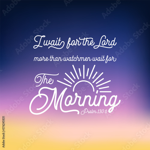 Bible quote from psalm, I wait for the Lord more than watchmen wait for the morning