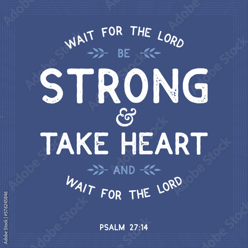 Bible quote from psalm, wait for the lord be strong and take heart and wait for the lord