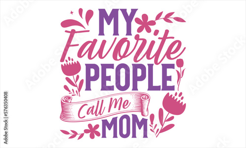 My Favorite People Call Me Mom - Mother’s Day T Shirt Design, typography vector, svg cut file, svg file, poster, banner, flyer and mug. © Creative Artist