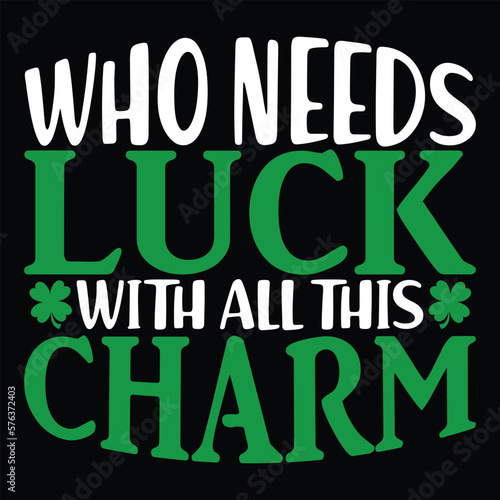 Who needs Luck with all this Charm Shirt  Luck with all this Charm SVG  Lucky svg  Irish svg  St Patrick s Day Quotes  Shamrock svg  Clover svg  Retro svg  St Patrick s Day SVG