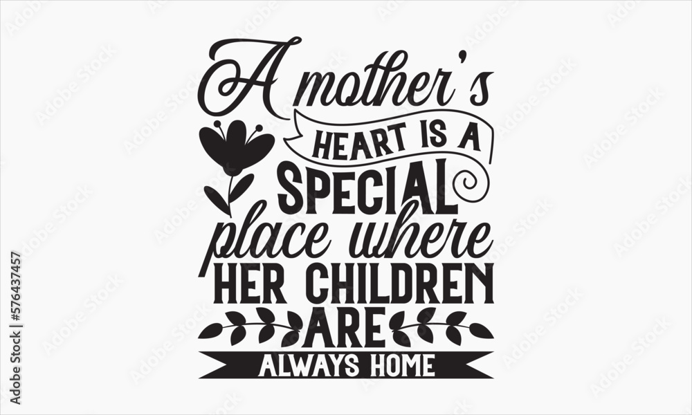 A Mother’s Heart Is A Special Place Where Her Children Are Always Home - Mother's Day T-shirt Design, Hand drawn lettering phrase, Handmade calligraphy vector illustration, svg for Cutting Machine, Si