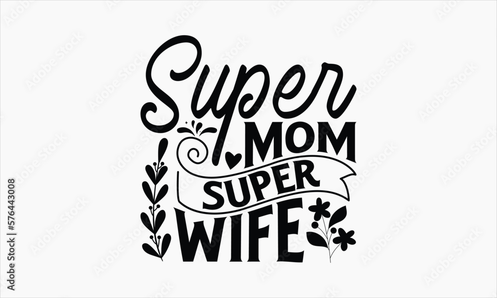Super Mom Super Wife - Mother's Day T-shirt Design, Hand drawn vintage illustration with hand-lettering and decoration elements, SVG for Cutting Machine, Silhouette Cameo, Cricut.