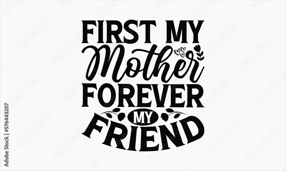Fototapeta premium First My Mother Forever My Friend - Mother's Day T Shirt Design,Hand drawn vintage illustration with hand-lettering and decoration elements, bag, cups, card, prints and posters.