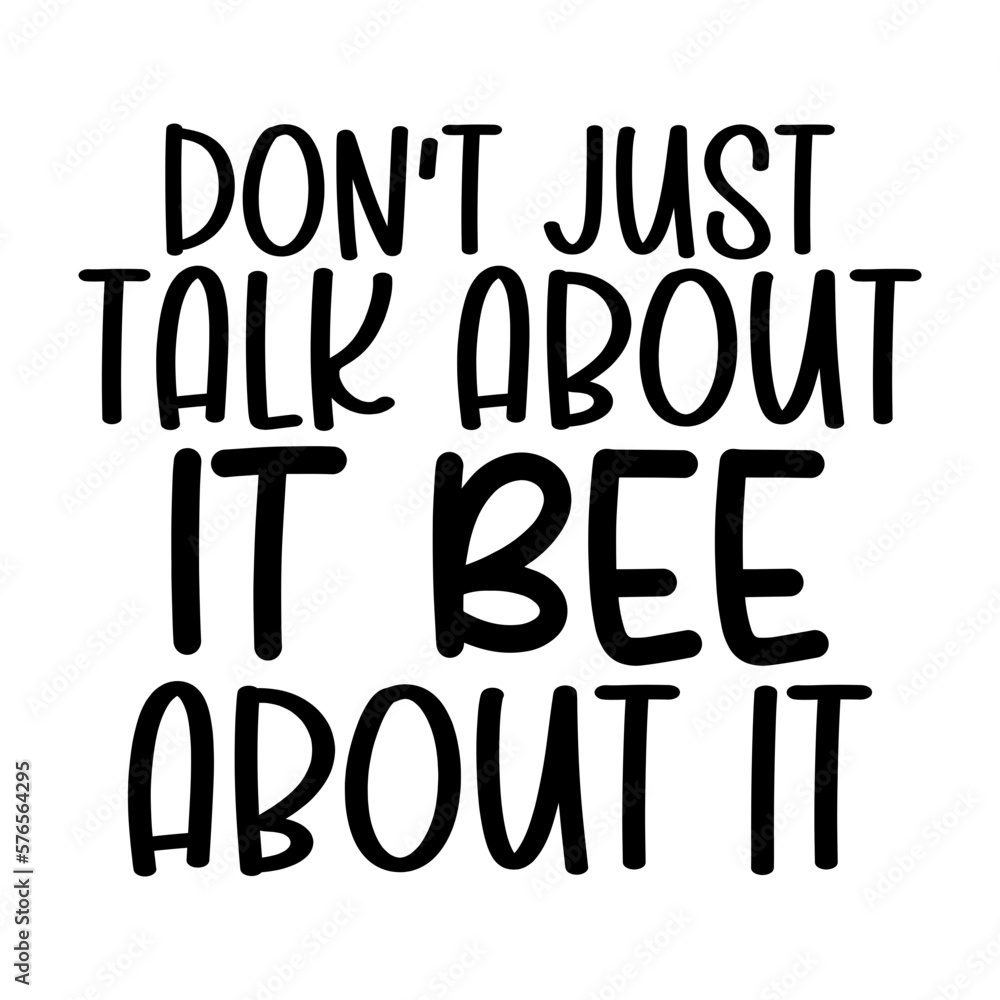 Don't Just Talk About It Bee About It