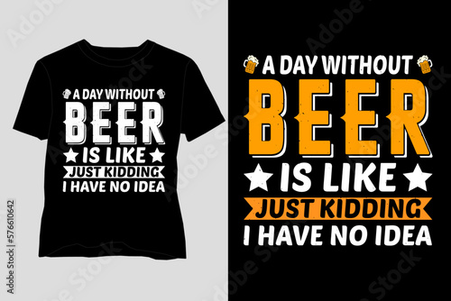Print op canvas A Day Without Beer Is Like Just Kidding I Have No Idea T-Shirt Design,Beer T-Shi