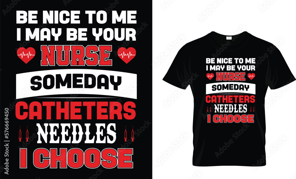 Be Nice To Me I May Be Your Nurse Someday CATHETERS needles I Choose...Nurse T-Shirt Design Template Be Nice To Me I May Be Your Nurse Someday CATHETERS needles I Choose...Nurse T-Shirt Design Template