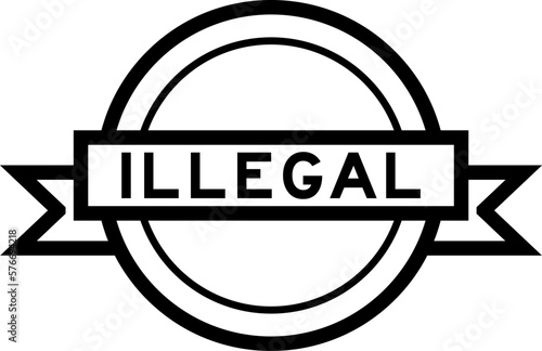 Vintage black color round label banner with word illegal on white background