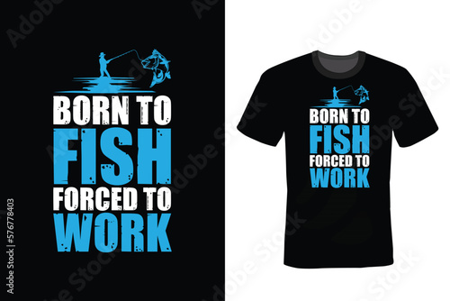 Born To Fish Forced To Work. Fishing T shirt design, vintage, typography