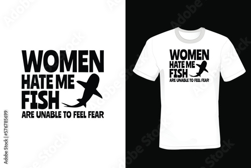 Women Hate Me Fish Are Unable to Feel Fear, Fishing T shirt design, vintage, typography
