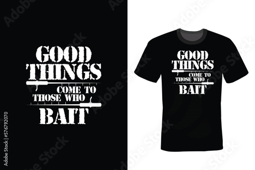 Good Things Come To Those Who Bait, Fishing T shirt design, vintage, typography photo