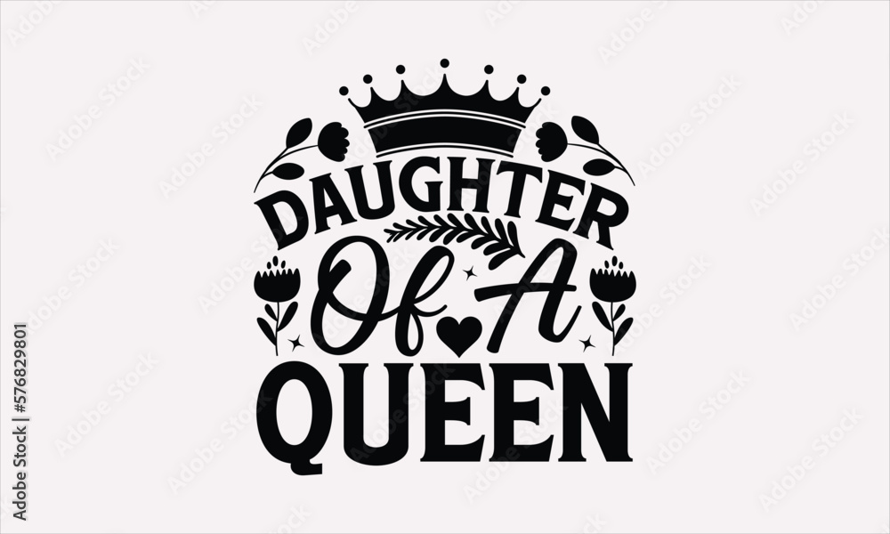 Daughter Of A Queen - Mother's Day T-Shirt Design, typography vector, svg files for Cutting, bag, cups, card, prints and posters.