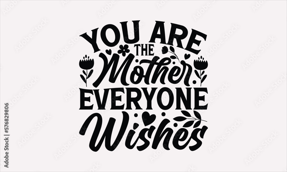 You Are The Mother Everyone Wishes - Mother's Day T-Shirt Design, Hand lettering illustration for your design, Cut Files for Cricut Svg, Digital Download.