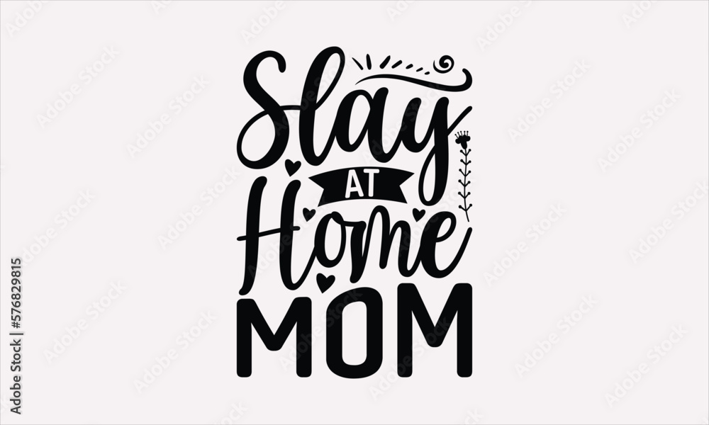Slay At Home Mom - Mother's Day T-Shirt Design, typography vector, svg files for Cutting, bag, cups, card, prints and posters.