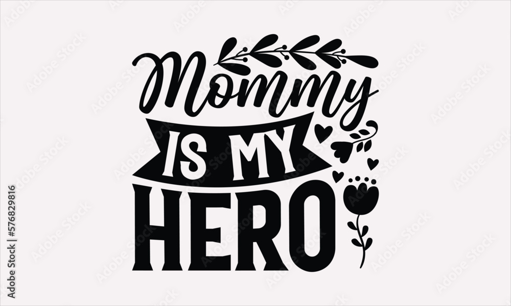 Mommy Is My Hero - Mother's Day T-Shirt Design, Modern calligraphy, Cut Files for Cricut Svg, Typography Vector for poster, banner,flyer and mug.