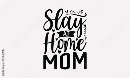 Slay At Home Mom - Mother's Day T-Shirt Design, typography vector, svg files for Cutting, bag, cups, card, prints and posters.