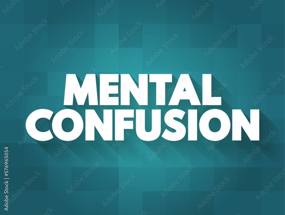 Mental Confusion is the inability to think as clearly or quickly as you normally do, text concept for presentations and reports Mental Confusion is the inability to think as clearly or quickly as you normally do, text concept for presentations and reports