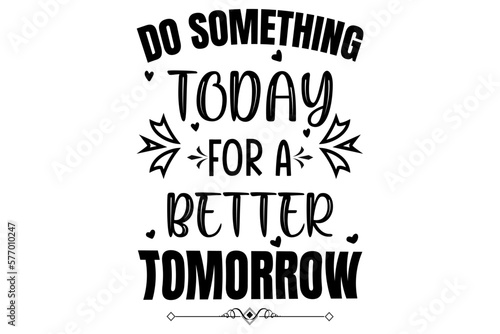 Do something today for better tomorrow  T-shirt design