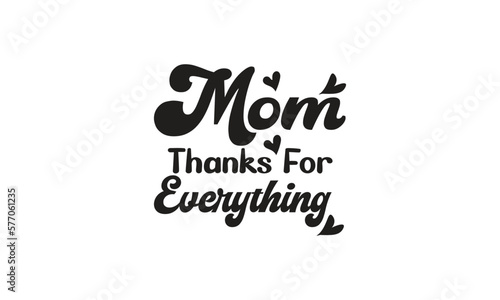 Mom Thanks For Everything, T-Shirt Design, Mug Design.