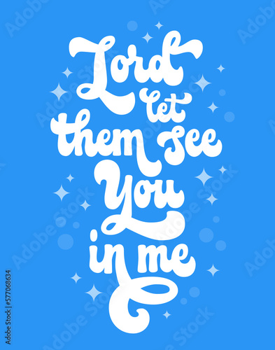 Calligraphy script lettering illustration with hand drawn Bible Christian church phrase - Lord, let them see you in me. Isolated colorful vector typography design element for any purposes