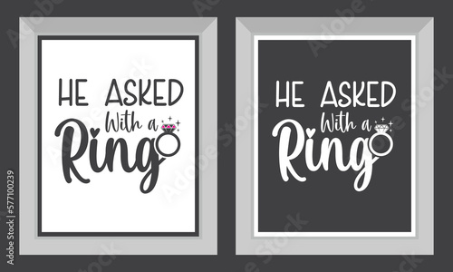 Engagement, Wedding printable vector quote design. He asked with a ring