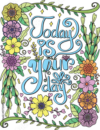 Today is your day font with flowers frame elements. Hand drawn with inspiration word. Doodles art for Valentine's day or Greeting card. Coloring page for adult and kids. Vector Illustration 