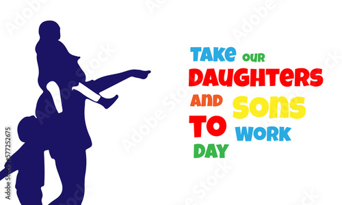 take our daughters and sons to work day slogan  typography graphic design  vektor illustration  for t-shirt  background  web background  poster and more.