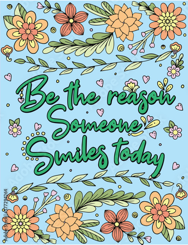Be the reason someone smiles today font with flower frame element. Inspiration Coloring page for adults and kids. Vector Illustration.
