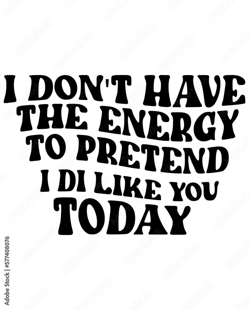 I don't have the energy to pretend i like you today Retro svg I don't have the energy to pretend i like you today Retro svg