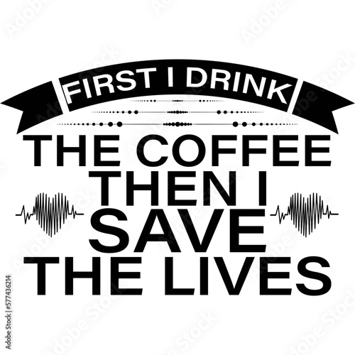 first i drink the coffee then i save the lives
