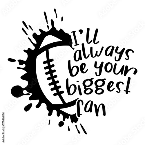 I'll always be your biggest fan sports design for american football fans. Football theme design for sport lovers stuff and perfect gift for football players and fans