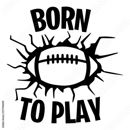 Born to Play sports design for american football fans. Football theme design for sport lovers stuff and perfect gift for football players and fans