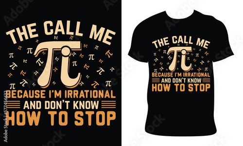 Pi day T shirt Design.the call me because irrational and don't know how to stop.Math and mathematic t shirt design.
