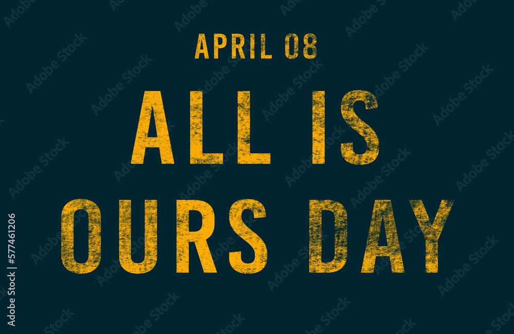 Happy All is Ours Day, April 08. Calendar of April Text Effect, design Happy All is Ours Day, April 08. Calendar of April Text Effect, design