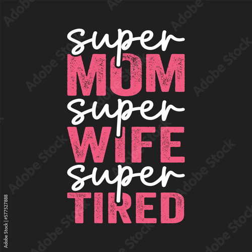 Super Mom  Super Wife  Super Tired. Mother- Mother s Day T-Shirt Design  Posters  Greeting Cards  Textiles  and Sticker Vector Illustration