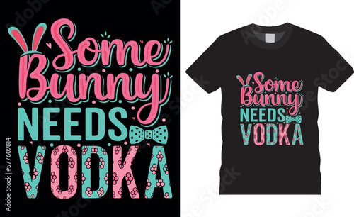 Happy easter rabbit, bunny tshirt vector design template. Some Bunny Needs Vodka t-shirt design.Ready to print for apparel, poster, mug and greeting plate illustration.