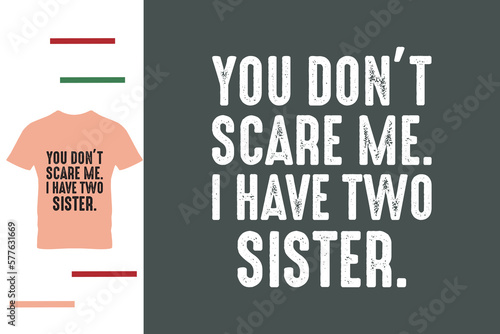 you don't scare me i have two sister