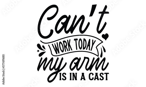 Can   t work today my arm is in a cast  Father s day t-shirt design  Hand drawn lettering phrase  Daddy Quotes Svg  Papa saying eps files  Handwritten vector sign  Isolated on white background