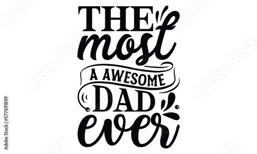 the most a awesome dad ever  Father s day t-shirt design  Hand drawn lettering phrase  Daddy Quotes Svg  Papa saying eps files  Handwritten vector sign  Isolated on white background