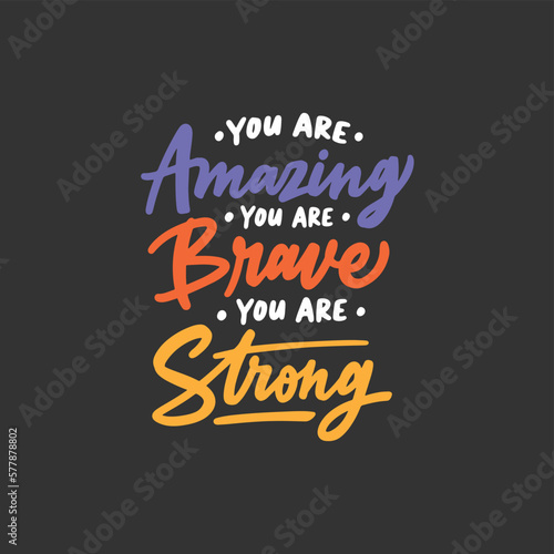 You are amazing   you are brave  you are strong. aily inspiration saying. Modern hand-drawn motivation quote. Typography motivational phrase illustration design.