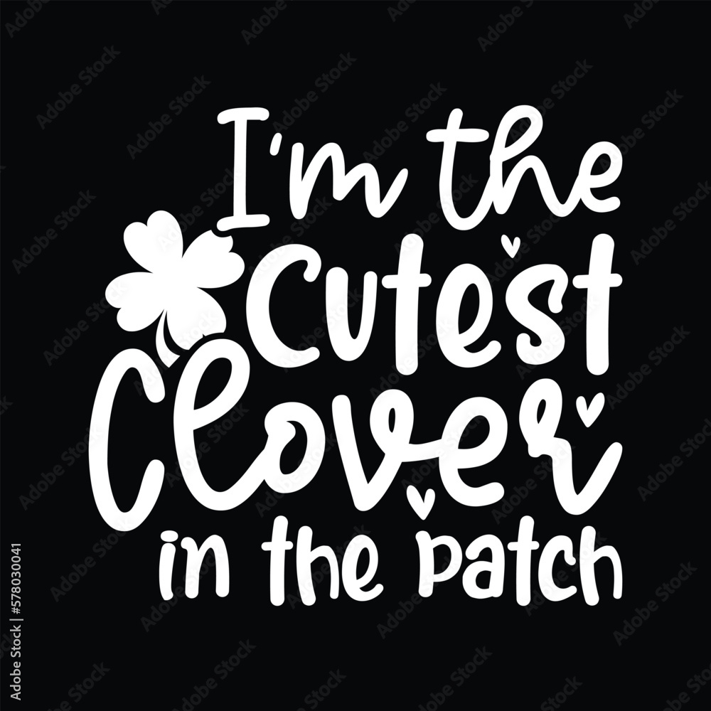 I'm the Cutest Clover in the patch Shirt, Clover Vector, St Patricks Day Cut File I'm the Cutest Clover in the patch Shirt, Clover Vector, St Patricks Day Cut File
