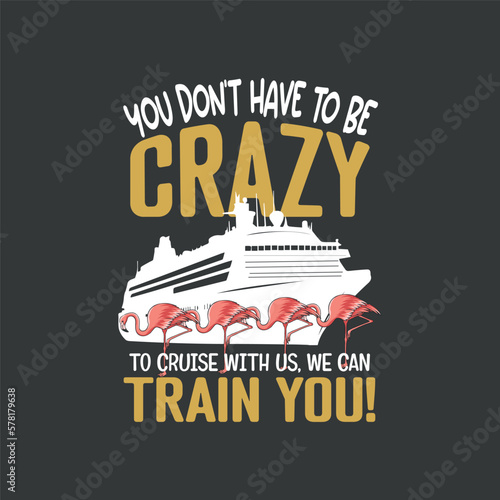 You Don't Have To Be Crazy To Cruise With Us Flamingo Summer T-Shirt design vector, Cruise, Flamingo, Summer,  funny, design vector, Horse, Funny Chess, Grandmaster,funny, saying, cute file, screen 