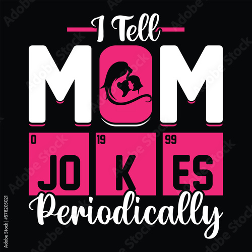 I tell mom jokes periodically Mother's day shirt print template, typography design for mom mommy mama daughter grandma girl women aunt mom life child best mom adorable shirt