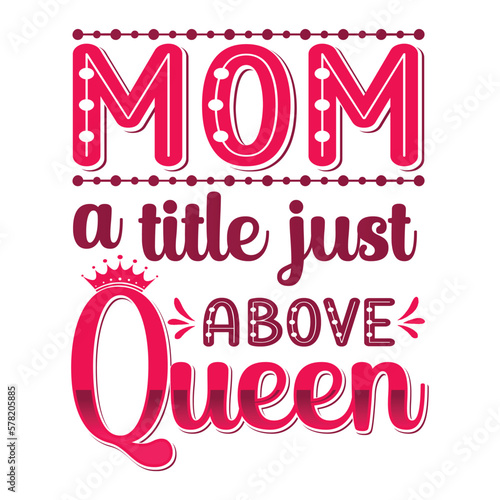 Mom a title just above queen Mother's day shirt print template, typography design for mom mommy mama daughter grandma girl women aunt mom life child best mom adorable shirt