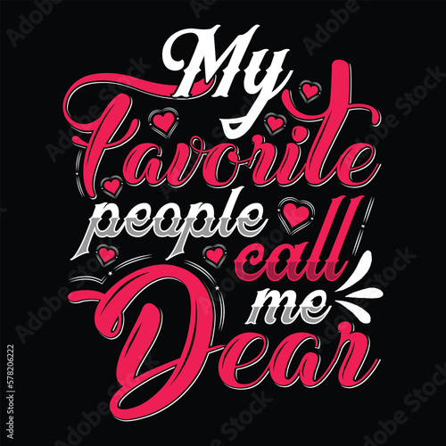 My favorite people call me dear Mother's day shirt print template, typography design for mom mommy mama daughter grandma girl women aunt mom life child best mom adorable shirt