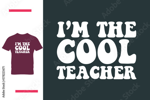 I am the cool teacher t shirt design